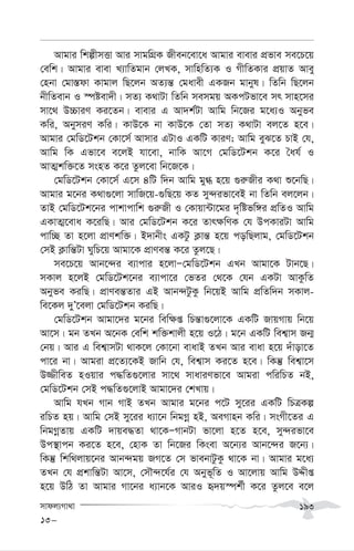 mvdj¨Mv_v 193
Avgvi wkíxmËv Avi mvgwMÖK Rxeb‡ev‡a Avgvi evevi cÖfve me‡P‡q
†ewk| Avgvi evev L¨vwZgvb †jLK, mvwnwZ¨K I MxwZKvi cÖqvZ Avey
†nbv †gv¯—dv Kvgvj wQ‡jb AZ¨š— †gavex GKRb gvbyl| wZwb wQ‡jb
bxwZevb I ¯úóev`x| mZ¨ K_vUv wZwb memgq AKcUfv‡e mr mvn‡mi
mv‡_ D”PviY Ki‡Zb| evevi G Av`k©Uv Avwg wb‡Ri g‡a¨I Abyfe
Kwi, AbymiY Kwi| KvD‡K bv KvD‡K †Zv mZ¨ K_vUv ej‡Z n‡e|
Avgvi †gwW‡Ukb †Kv‡m© Avmvi GUvI GKwU KviY; Avwg eyS‡Z PvB †h,
Avwg wK Gfv‡e e‡jB hv‡ev, bvwK Av‡M †gwW‡Ukb K‡i ˆah© I
AvZ¥kw³‡Z msnZ K‡i Zzj‡ev wb‡R‡K|
†gwW‡Ukb †Kv‡m© G‡m 4wU w`b Avwg gy» n‡q ¸i“Rxi K_v ï‡bwQ|
Avgvi g‡bi K_v¸‡jv mvwR‡q-¸wQ‡q KZ my›`ifv‡eB bv wZwb ej‡jb|
ZvB †gwW‡Uk‡bi cvkvcvwk ¸i“Rx I †Kvqv›Uv‡gi `„wófw½i cÖwZI Avwg
GKvZ¥‡eva K‡iwQ| Avi †gwW‡Ukb K‡i Zvr¶wYK †h DcKviUv Avwg
cvw”Q Zv n‡jv cÖvYkw³| B`vbxs GKUz K¬vš— n‡q cowQjvg, †gwW‡Ukb
†mB K¬vwš—Uv NywP‡q Avgv‡K cÖvYeš— K‡i Zzj‡Q|
me‡P‡q Avb‡›`i e¨vcvi n‡jvÑ†gwW‡Ukb GLb Avgv‡K Uvb‡Q|
mKvj n‡jB †gwW‡Uk‡bi e¨vcv‡i †fZi †_‡K †hb GKUv AvKzwZ
Abyfe KiwQ| cÖvYeš—Zvi GB Avb›`UzKz wb‡qB Avwg cÖwZw`b mKvj-
we‡Kj `yÕ‡ejv †gwW‡Ukb KiwQ|
†gwW‡Ukb Avgv‡`i g‡bi wew¶ß wPš—v¸‡jv‡K GKwU RvqMvq wb‡q
Av‡m| gb ZLb A‡bK †ewk kw³kvjx n‡q I‡V| g‡b GKwU wek¦vm Rb¥
†bq| Avi G wek¦vmUv _vK‡j †Kv‡bv evavB ZLb Avi evav n‡q `uvov‡Z
cv‡i bv| Avgiv cÖ‡Z¨‡KB Rvwb †h, wek¦vm Ki‡Z n‡e| wKš‘ wek¦v‡m
D¾xweZ nIqvi c×wZ¸‡jvi mv‡_ mvaviYfv‡e Avgiv cwiwPZ bB,
†gwW‡Ukb †mB c×wZ¸‡jvB Avgv‡`i †kLvq|
Avwg hLb Mvb MvB ZLb Avgvi g‡bi c‡U my‡ii GKwU wPÎKí
iwPZ nq| Avwg †mB my‡ii a¨v‡b wbgMœ nB, AeMvnb Kwi| msMx‡Zi G
wbgMœZvq GKwU `vqe×Zv _v‡KÑMvbUv fv‡jv n‡Z n‡e, my›`ifv‡e
Dc¯’vcb Ki‡Z n‡e, †nvK Zv wb‡Ri wKsev A‡b¨i Avb‡›`i R‡b¨|
wKš‘ wkw_jvq‡bi Avb›`gq RM‡Z †m fvebvUzKz _v‡K bv| Avgvi g‡a¨
ZLb †h cÖkvwš—Uv Av‡m, †mŠ›`‡h©i †h Abyf~wZ I Av‡jvq Avwg DÏxß
n‡q DwV Zv Avgvi Mv‡bi a¨vb‡K AviI ü`q¯úk©x K‡i Zzj‡e e‡j
13-
 