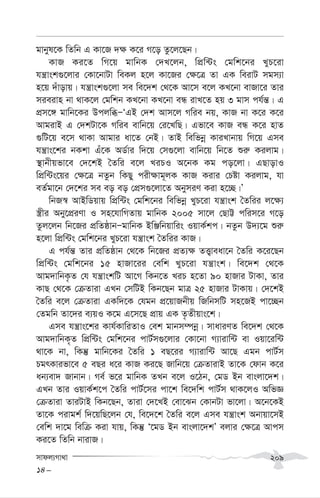 mvdj¨Mv_v 209
gvbyl‡K wZwb G Kv‡R `¶ K‡i M‡o Zz‡j‡Qb|
KvR Ki‡Z wM‡q gvwbK †`L‡jb, wcÖw›Us †gwk‡bi LyP‡iv
hš¿vsk¸‡jvi †Kv‡bvUv weKj n‡j Kv‡Ri †¶‡Î Zv GK weivU mgm¨v
n‡q `uvovq| hš¿vsk¸‡jv me we‡`k †_‡K Av‡m e‡j KL‡bv evRv‡i Zvi
mieivn bv _vK‡j †gwkb KL‡bv KL‡bv eÜ ivL‡Z nq 3 gvm ch©š—| G
cÖm‡½ gvwb‡Ki DcjwäÑÔGB †`k Avm‡j Mwie bq, KvR bv K‡i K‡i
AvgivB G †`kUv‡K Mwie evwb‡q †i‡LwQ| Gfv‡e KvR eÜ K‡i nvZ
¸wU‡q e‡m _vKv Avgvi av‡Z †bB| ZvB wewfbœ KviLvbvq wM‡q Gme
hš¿vs‡ki bKkv Gu‡K AW©vi w`‡q †m¸‡jv evwb‡q wb‡Z ïi“ Kijvg|
¯’vbxqfv‡e †`‡kB ˆZwi e‡j LiPI A‡bK Kg co‡jv| GQvovI
wcÖw›Us‡qi †¶‡Î bZzb wKQy cix¶vg~jK KvR Kivi †Póv Kijvg, hv
eZ©gv‡b †`‡ki me eo eo †cÖm¸‡jv‡Z AbymiY Kiv n‡”Q|Õ
wbR¯^ AvBwWqvq wcÖw›Us †gwk‡bi wewfbœ LyP‡iv hš¿vsk ˆZwii j‡¶¨
¯¿xi Aby‡cÖiYv I mn‡hvwMZvq gvwbK 2005 mv‡j †QvÆ cwim‡i M‡o
Zzj‡jb wb‡Ri cÖwZôvbÑgvwbK BwÄwbqvwis IqvK©kc| bZzb D`¨‡g ïi“
n‡jv wcÖw›Us †gwk‡bi LyP‡iv hš¿vsk ˆZwii KvR|
G ch©š— Zvi cÖwZôvb †_‡K wb‡Ri cÖZ¨¶ ZË¡veav‡b ˆZwi K‡i‡Qb
wcÖw›Us †gwk‡bi 15 nvRv‡ii †ewk LyP‡iv hš¿vsk| we‡`k †_‡K
Avg`vwbK…Z †h hš¿vskwU Av‡M wKb‡Z LiP n‡Zv 90 nvRvi UvKv, Zvi
KvQ †_‡K †µZviv GLb †mwUB wKb‡Qb gvÎ 25 nvRvi UvKvq| †`‡kB
ˆZwi e‡j †µZviv GKw`‡K †hgb cÖ‡qvRbxq wRwbmwU mn‡RB cv‡”Qb
†Zgwb Zv‡`i e¨qI K‡g G‡m‡Q cÖvq GK Z…Zxqvs‡k|
Gme hš¿vs‡ki Kvh©KvwiZvI †ek gvbm¤úbœ| mvaviYZ we‡`k †_‡K
Avg`vwbK„Z wcÖw›Us †gwk‡bi cvU©m¸‡jvi †Kv‡bv M¨vivw›U ev Iqv‡iw›U
_v‡K bv, wKš‘ gvwb‡Ki ˆZwi 1 eQ‡ii M¨vivw›U Av‡Q Ggb cvU©m
PgrKvifv‡e 5 eQi a‡i KvR Ki‡Q Rvwb‡q †µZvivB Zv‡K †dvb K‡i
ab¨ev` Rvbvb| Me© f‡i gvwbK ZLb e‡j I‡Vb, †gW Bb evsjv‡`k|
GLb Zvi IqvK©k‡c ˆZwi cvU©‡mi cv‡k we‡`wk cvU©m _vK‡jI AwfÁ
†µZviv ZviUvB wKb‡Qb, Zviv †`‡LB †ev‡Sb †KvbUv fv‡jv| A‡b‡KB
Zv‡K civgk© w`‡qwQ‡jb †h, we‡`‡k ˆZwi e‡j Gme hš¿vsk Abvqv‡mB
†ewk `v‡g wewµ Kiv hvq, wKš‘ Ô‡gW Bb evsjv‡`kÕ ejvi †¶‡Î Avcm
Ki‡Z wZwb bvivR|
14-
 