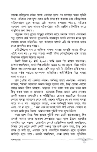 mvdj¨Mv_v 217
†cjvgÑiex›`ªbv_ evDj †m‡R GKZviv nv‡Z c_ P‡j‡Qb Abš— c„w_ex
cv‡b| bvU‡Ki †kl `„k¨ †_‡K Avwg †jLv ïi“ Kijvg Ges iex›`ªbv‡_i
evDjmËv‡K Zz‡j Avb‡Z †Póv Kijvg KvM‡Ri cvZvq, bvU‡Ki
msjv‡c| †jLv n‡jv Avgvi bvUKÑÔeªvZ¨ Avwg gš¿nxbÕ| wba©vwiZ mg‡q
cvÛywjwc Rgv w`jvg|
wKQzw`b Av‡M kª‡×q gvgybyi ikx‡`i Kv‡Q ïbjvg Avgvi GZw`‡bi
¯^cœ c~i‡Yi †mB Aviva¨ mymsev`wUÑevQvBK…Z `kwU bvU‡Ki g‡a¨ ¯’vb
†c‡q‡Q Avgvi bvUKwUI| gvm K‡q‡Ki g‡a¨B GwU eB AvKv‡i fviZ
†_‡K cÖKvwkZ n‡Z hv‡”Q|
†gwW‡Uk‡bi gva¨‡g Kvw•¶Z mvdj¨ jv‡fi Abyf~wZ Avgvi Rxe‡b
GUvB cÖ_g bq| 8 eQi Av‡Mi GKwU NUbv †gwW‡Uk‡bi cÖwZ Avgvi
wek¦vm‡K evwo‡q w`‡q‡Q eû¸‡Y|
w`bwU wQ‡jv 28 gvP©, 2004| Avwg ZLb cuvP gv‡mi Aš—tmËv|
Wv³vi e‡jwQ‡jb, M‡f©i wkï cÖwZw`b Aš—Z 12 evi bo‡e| wKš‘ †mw`b
wn‡me K‡i †`Ljvg 4/5 ev‡ii †ewk mvov cvB wb| wK¬wb‡K fwZ© njvg|
Avgvi Mf©¯’ mš—v‡bi ü`¯ú›`b AwbqwgZ| AvBwmBD‡Z wb‡q hvIqv
n‡jv Avgv‡K|
ivZ 12Uvi ci cÖ‡dmi G‡jb| mewKQy Avevi †`L‡jb| GKmgq
ej‡jb, ÔAvgiv Wv³viiv A‡bK wKQyB nq‡Zv cvwi, wKš‘ †Kv‡bv †Kv‡bv
†¶‡Î Avgiv fxlY Amnvq| Avj-vni Ici fimv Kiv Qvov ZLb Avi
wKQy Kivi _v‡K bv Avgv‡`i| †Zvgv‡K wb‡qI Avgiv GLb †miKg
GKwU Ae¯’vi gy‡LvgywL| G cwiw¯’wZ‡Z †Zvgvi ev”PvwU‡K euvPv‡bvi
†Kv‡bv e¨e¯’v Avgv‡`i †`‡k †bB, †`‡ki evB‡iI †h Lye fv‡jv e¨e¯’v
Av‡Q Zv-I bq| Avj-vn‡K Wv‡Kv, GLb mewKQzB wbf©i Ki‡Q Zuvi
Ici| Zv bv n‡j....|Õ K_v †kl bv K‡iB wZwb D‡V †M‡jb| Avgvi hv
†evSvi Avwg ey‡S wbjvg| Avgvi mg¯— c„w_ex ZLb `y‡j DV‡jv|
mg¯— Avkv wb‡f wM‡q Avgvi c„w_ex hLb Ggwb AÜKviv”Qbœ, wVK
ZLbB Avgvi g‡bi AvKv‡k aª“eZvivi g‡Zv R¡‡j DV‡jv ¸i“Rxi
gyLLvwb| g‡b co‡jv, †Kvqv›Uvg †Kv‡m© †gwW‡Uk‡b ¸i“Rx e‡jwQ‡jb,
wcZvi †`n †_‡K †KvwU †KvwU ïµvYy gvZ…M‡f© cÖ‡ek K‡i, wKš‘ †kl
ch©š— †h Rqx nq, GKgvÎ †m-B cieZ©x‡Z gvbewkï iƒ‡c c„w_ex‡Z
Avwef©~Z n‡Z cv‡i| ¸i“Rx e‡jwQ‡jb, cÖ_g n‡qB hLb c„w_ex‡Z
 