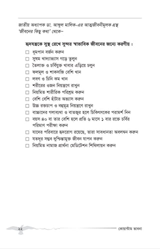 †Kvqv›Uvg fvebv
22
RvZxq Aa¨vcK Wv. Avãyj gvwjK-Gi AvZ¥Rxebxg~jK MÖš’
ÔRxe‡bi wKQy K_vÕ †_‡KÑ
ü`hš¿‡K my¯’ †i‡L my›`i ¯^vfvweK Rxe‡bi R‡b¨ KiYxq :
■ a~gcvb eR©b Ki“b
■ mylg Lv`¨vf¨vm M‡o Zzjyb
■ ˆZjv³ I Pwe©hy³ Lvevi Gwo‡q Pjyb
■ djg~j I kvKmwâ †ewk Lvb
■ jeY I wPwb Kg Lvb
■ kix‡ii IRb wbqš¿‡Y ivLyb
■ wbqwgZ kvixwiK cwikªg Ki“b
■ †ewk †ewk nuvUvi Af¨vm Ki“b
■ D”P i³Pvc I eûg~Î wbqš¿‡Y ivLyb
■ ev”Pv‡`i Mjve¨_v I evZR¡i n‡j wPwKrm‡Ki civgk© wbb
■ eqm 40 ev Zvi †ewk n‡j cÖwZ 6 gv‡m 1 evi i‡³ Pwe©i
cwigvY cix¶v Ki“b
■ hv‡`i cwiev‡i ü`‡ivM i‡q‡Q, Zviv mveavbZv Aej¤^b Ki“b
■ hZ`~i m¤¢e `ywðš—vgy³ Rxeb hvcb Ki“b
■ wbqwgZ bvgvR cÖv_©bv †gwW‡Ukb wkw_jvqb Ki“b
 