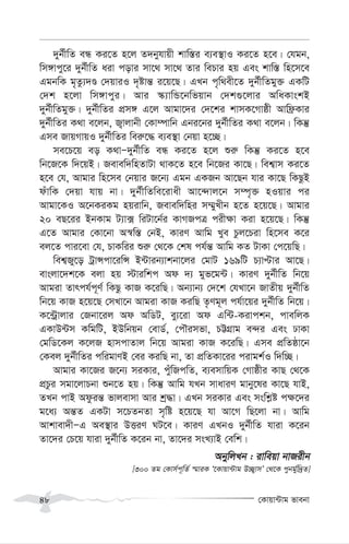 †Kvqv›Uvg fvebv
48
`yb©xwZ eÜ Ki‡Z n‡j Z`byhvqx kvw¯—i e¨e¯’vI Ki‡Z n‡e| †hgb,
wm½vcy‡i `yb©xwZ aiv covi mv‡_ mv‡_ Zvi wePvi nq Ges kvw¯— wn‡m‡e
GgbwK g„Zz¨`Ê †`qviI `„óvš— i‡q‡Q| GLb c„w_ex‡Z `yb©xwZgy³ GKwU
†`k n‡jv wm½vcyi| Avi ¯‹¨vwÛ‡bwfqvb †`k¸‡jvi AwaKvskB
`yb©xwZgy³| `yb©xwZi cÖm½ G‡j Avgv‡`i †`‡ki kvmK‡Mvôx Avwd«Kvi
`yb©xwZi K_v e‡jb, R¡vjvbx †Kv¤úvwb Gbi‡bi `yb©xwZi K_v e‡jb| wKš‘
Gme RvqMvqI `yb©xwZi wei“‡× e¨e¯’v †bqv n‡”Q|
me‡P‡q eo K_vÑ`yb©xwZ eÜ Ki‡Z n‡j ïi“ wKš‘ Ki‡Z n‡e
wb‡R‡K w`‡qB| Revew`wnZvUv _vK‡Z n‡e wb‡Ri Kv‡Q| wek¦vm Ki‡Z
n‡e †h, Avgvi wn‡me †bqvi R‡b¨ Ggb GKRb Av‡Qb hvi Kv‡Q wKQzB
duvwK †`qv hvq bv| `yb©xwZwe‡ivax Av‡›`vj‡b m¤ú„³ nIqvi ci
Avgv‡KI A‡bKiKg nqivwb, Revew`wni m¤§yLxb n‡Z n‡q‡Q| Avgvi
20 eQ‡ii BbKvg U¨v· wiUv‡b©i KvMRcÎ cix¶v Kiv n‡q‡Q| wKš‘
G‡Z Avgvi †Kv‡bv A¯^w¯— †bB, KviY Avwg Lye Pzj‡Piv wn‡me K‡i
ej‡Z cvi‡ev †h, PvKwii ïi“ †_‡K †kl ch©š— Avwg KZ UvKv †c‡qwQ|
wek¦Ry‡o UªvÝcv‡iwÝ B›Uvib¨vkbv‡ji †gvU 169wU P¨vÞvi Av‡Q|
evsjv‡`k‡K ejv nq ÷viwkc Ad `¨ gyf‡g›U| KviY `yb©xwZ wb‡q
Avgiv Zvrch©c~Y© wKQz KvR K‡iwQ| Ab¨vb¨ †`‡k †hLv‡b RvZxq `yb©xwZ
wb‡q KvR n‡q‡Q †mLv‡b Avgiv KvR KiwQ Z…Yg~j ch©v‡qi `yb©xwZ wb‡q|
K‡›Uªvjvi †Rbv‡ij Ad AwWU, ey¨‡iv Ad Gw›U-Kivckb, cvewjK
GKvD›Um KwgwU, BDwbqb †evW©, †cŠimfv, PÆMÖvg e›`i Ges XvKv
†gwW‡Kj K‡jR nvmcvZvj wb‡q Avgiv KvR K‡iwQ| Gme cÖwZôv‡b
†Kej `yb©xwZi cwigvYB †ei KiwQ bv, Zv cÖwZKv‡ii civgk©I w`w”Q|
Avgvi Kv‡Ri R‡b¨ miKvi, cyuwRcwZ, e¨emvwqK †Mvôxi KvQ †_‡K
cÖPzi mgv‡jvPbv ïb‡Z nq| wKš‘ Avwg hLb mvaviY gvby‡li Kv‡Q hvB,
ZLb cvB Adziš— fvjevmv Avi kª×v| GLb miKvi Ges mswk-ó c¶‡`i
g‡a¨ Aš—Z GKUv m‡PZbZv m„wó n‡q‡Q hv Av‡M wQ‡jv bv| Avwg
Avkvev`xÑG Ae¯’vi DËiY NU‡e| KviY GLbI `yb©xwZ hviv K‡ib
Zv‡`i †P‡q hviv `yb©xwZ K‡ib bv, Zv‡`i msL¨vB †ewk|
AbywjLb : ivweqv bvRixb
[300 Zg †Kvm©c~wZ© ¯§viK Ô‡Kvqv›Uvg D”Q¡vmÕ †_‡K cybg©yw`ªZ]
 