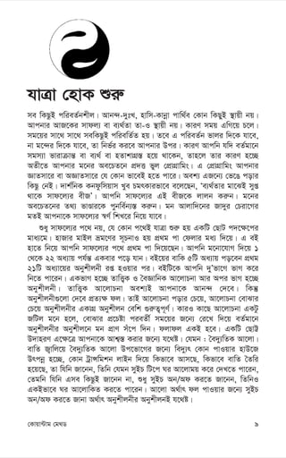 9
†Kvqv›Uvg †g_W
hvÎv †nvK ïi“
me wKQzB cwieZ©bkxj| Avb›`-`ytL, nvwm-Kvbœv cvw_©e †Kvb wKQyB ¯’vqx bq|
Avcbvi AvR‡Ki mvdj¨ ev e¨_©Zv Zv-I ¯’vqx bq| KviY mgq GwM‡q P‡j|
mg‡qi mv‡_ mv‡_ mewKQzB cwiewZ©Z nq| Z‡e G cwieZ©b fvji w`‡K hv‡e,
bv g‡›`i w`‡K hv‡e, Zv wbf©i Ki‡e Avcbvi Dci| KviY Avcwb hw` eZ©gv‡b
mgm¨v fvivµvš— ev e¨_© ev nZvkvMÖ¯— n‡q _v‡Kb, Zvn‡j Zvi KviY n‡”Q
AZx‡Z Avcbvi g‡bi Ae‡PZ‡b cÖ`Ë fyj †cÖvMÖvwgs| G †cÖvMÖvwgs Avcbvi
ÁvZmv‡i ev AÁvZmv‡i †h †Kvb fv‡eB n‡Z cv‡i| Aek¨ GR‡b¨ †f‡O covi
wKQz †bB| `vk©wbK Kbdzwmqvm Lye PgrKvifv‡e e‡j‡Qb, Ôe¨_©Zvi gv‡SB myß
_v‡K mvd‡j¨i exRÕ| Avcwb mvd‡j¨i GB exR‡K jvjb Ki“b| g‡bi
Ae‡PZ‡bi Z_¨ fvÊvi‡K cybwe©b¨¯— Ki“b| gb Avjvw`‡bi Rv`yi †Piv‡Mi
gZB Avcbv‡K mvd‡j¨i ¯^Y© wkL‡i wb‡q hv‡e|
ïay mvd‡j¨i c‡_ bq, †h †Kvb c‡_B hvÎv ïi“ nq GKwU †QvU c`‡¶‡ci
gva¨‡g| nvRvi gvBj åg‡Yi m~PbvI nq cÖ_g cv †djvi ga¨ w`‡q| G eB
nv‡Z wb‡q Avcwb mvd‡j¨i c‡_ cÖ_g cv w`‡q‡Qb| Avcwb g‡bv‡hvM w`‡q 1
†_‡K 22 Aa¨vq ch©š— GKevi c‡o hvb| eB‡qi evwK 5wU Aa¨vq co‡eb cÖ_g
21wU Aa¨v‡qi Abykxjbx iß nIqvi ci| eBwU‡K Avcwb `yÕfv‡M fvM K‡i
wb‡Z cv‡ib| GKfvM n‡”Q ZvwË¡K I ˆeÁvwbK Av‡jvPbv Avi Aci fvM n‡”Q
Abykxjbx| ZvwË¡K Av‡jvPbv Aek¨B Avcbv‡K Avb›` †`‡e| wKš‘
Abykxjbx¸‡jv †`‡e cÖZ¨¶ dj| ZvB Av‡jvPbv covi †P‡q, Av‡jvPbv †evSvi
†P‡q Abykxjbxi GKvMÖ Abykxjb †ewk ¸i“Z¡c~Y©| KviI Kv‡Q Av‡jvPbv GKUz
RwUj g‡b n‡j, †evSvi cÖ‡Póv cieZx© mg‡qi R‡b¨ †i‡L w`‡q eZ©gv‡b
Abykxjbxi Abykxj‡b gb cÖvY mu‡c w`b| djvdj GKB n‡e| GKwU †QvÆ
D`vniY G‡¶‡Î Avcbv‡K Avk¦¯— Kivi R‡b¨ h‡_ó| †hgb : ˆe`y¨wZK Av‡jv|
evwZ R¡vwj‡q ˆe`y¨wZK Av‡jv Dc‡fv‡Mi R‡b¨ we`y¨r †Kvb cvIqvi nvD‡R
Drcbœ n‡”Q, †Kvb UªvÝwgkb jvBb w`‡q wKfv‡e Avm‡Q, wKfv‡e evwZ ˆZwi
n‡q‡Q, Zv whwb Rv‡bb, wZwb †hgb myBP wU‡c Ni Av‡jvgq K‡i †`L‡Z cv‡ib,
†Zgwb whwb Gme wKQzB Rv‡bb bv, ïay myBP Ab/Ad Ki‡Z Rv‡bb, wZwbI
GKBfv‡e Ni Av‡jvwKZ Ki‡Z cv‡ib| Av‡jv A_©vr dj cvIqvi R‡b¨ myBP
Ab/Ad Ki‡Z Rvbv A_©vr Abykxjbxi AbykxjbB h‡_ó|
 