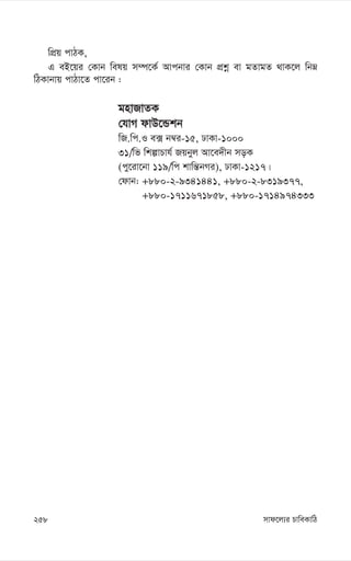 mvd‡j¨i PvweKvwV
258
wcÖq cvVK,
G eB‡qi †Kvb welq m¤ú‡K© Avcbvi †Kvb cÖkœ ev gZvgZ _vK‡j wbæ
wVKvbvq cvVv‡Z cv‡ib :
gnvRvZK
†hvM dvD‡Ûkb
wR.wc.I e· b¤^i-15, XvKv-1000
31/wf wkívPvh© Rqbyj Av‡e`xb moK
(cy‡iv‡bv 119/wc kvwš—bMi), XvKv-1217|
†dvb: +880-2-9341441, +880-2-8319377,
+880-1711671858, +880-1714974333
 