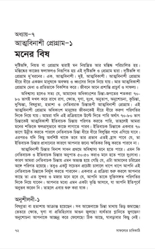 mvd‡j¨i PvweKvwV
72
Aa¨vqÑ7
AvZ¥webvkx †cÖvMÖvgÑ1
g‡bi wel
`„wófw½, wbqZ ev †cÖvMÖvg ØvivB gb wbqwš¿Z Avi gw¯—®‹ cwiPvwjZ nq|
gw¯—‡®‹i Kv‡Ri djvdjI wbiƒwcZ nq GB `„wófw½ I †cÖvMÖvg Øviv| `„wófw½ ev
†cÖvMÖvg `yÕai‡bi| GK. AvZ¥webvkx| `yB. AvZ¥weKvkx| AvZ¥webvkx †cÖvMÖvg
ax‡i ax‡i GKRb gvbyl‡K Ae¶q I aŸs‡mi w`‡K wb‡q hvq| Avi AvZ¥weKvkx
†cÖvMÖvg †gav I cÖwZfv‡K weKwkZ K‡i| Rxe‡b Av‡b cÖkvwš— cÖvPzh© I mvdj¨|
Awek¦vm¨ n‡jI mZ¨ †h, Avgv‡`i AwaKvs‡ki wPš—v-RM‡Zi kZKiv 70-
80 fvMB `Lj K‡i iv‡L ivM, †¶vf, N„Yv, `ytL, AbyZvc, Aby‡kvPbv, KzwPš—v,
`ywðš—v, welYœZv, nZvkv I †bwZePvK wPš—viƒcx AvZ¥webvkx †cÖvMÖvg| GB
AvZ¥webvkx †cÖvMÖvg AwaKvsk gvby‡li Rxeb‡KB ax‡i ax‡i Ki“Y cwiYwZi
w`‡K wb‡q hvq| Avgiv hw` GB cÖwµqv‡K D‡ë w`‡Z cvwi A_©vr 70-80 fvM
wPš—v‡KB AvZ¥weKvkx BwZevPK wPš—vq cwiYZ Ki‡Z cvwi, Zvn‡jB Avgiv
g‡bi kw³‡K djcÖm~fv‡e Kv‡R jvMv‡Z cvie| BwZevPK wPš—v‡K GKevi 70
fv‡M DbœxZ Ki‡Z cvi‡j †bwZevPK wPš—v ax‡i ax‡i wejywßi c‡_ GwM‡q hv‡e|
GiciI hw` wKQy Aewkó _v‡K Z‡e Zvi cÖfve GZB n«vm cv‡e †h, Zv
BwZevPK wPš—vi cÖvav‡b¨i Kvi‡Y Avcbvi R‡b¨ ¶wZKi wKQy Ki‡Z cvi‡e bv|
AvZ¥webvkx wPš—vi webvk mvab cÖ_‡g Awek¦vm¨ g‡b n‡Z cv‡i| Ggb wK
†bwZevPK I BwZevPK wPš—vi AbycvZ 50:50 KivI g‡b n‡Z cv‡i `ytmva¨|
KviY Avgiv †bwZevPK wPš—vq Ggb Af¨¯— n‡q †MwQ †h, GUv Avgv‡`i Pwi‡Îi
A‡½ cwiYZ n‡q‡Q| ZeyI GKUz m‡PZb cÖ‡Póv Pvjv‡j av‡c av‡c Avcwb GB
†bwZevPK wPš—v‡K wbg©~j Ki‡Z cvi‡eb| GKevi G cÖwµqv ïi“ Ki‡j Avcbvi
Kv‡Q Zv GZ my›`i I gRvi g‡b n‡e †h, Avcwb Zv‡K hyw³m½Z cwiYwZi
w`‡K wb‡q hv‡eb| Avcbvi g‡a¨ Ggb GKUv Z…wß Avm‡e, hv Avcwb BwZc~‡e©
Abyfe K‡ib wb| Zvn‡j Gevi ïi“ Kiv hvK|
Abykxjbx-1
welYœZv ev nZvkvq Avµvš— n‡q‡Qb| me Av‡Rev‡R wPš—v gv_vq wfo Rgv‡”Q!
†fZ‡i †¶vf, N„Yv ev cÖwZwnsmvi Av¸b R¡j‡Q! e¨_©Zvi M-vwb‡Z fyM‡Qb!
Aby‡kvPbv Avcbv‡K Av”Qbœ K‡i †d‡j‡Q! wVK Av‡Q, Nveovevi wKQy †bB|
 