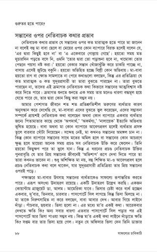 mvd‡j¨i PvweKvwV
88
¸i“Zi n‡Z cv‡i?
mš—v‡bi Ici †bwZevPK K_vi cÖfve
†bwZevPK K_vi cÖfve †h mš—v‡bi Ici KZ gvivZ¥K n‡Z cv‡i Zv Rv‡bb
bv e‡jB eû gv evev †Q‡j ev †g‡qi Ici †Kvb e¨vcv‡i wei³ n‡jB e‡jb †h,
ÔGi Øviv wKQyB n‡e bvÕ ev ÔG G‡Kev‡i †Mvj-vq †M‡QÕ| nq‡Zv mgq gZ
`yPviw`b co‡Z e‡m wb, Igwb Ô‡Zvi Øviv †Zv covïbv n‡e bv, Lv‡gvKv †Zvi
†cQ‡b cqmv bó Kiv|Õ nq‡Zv †eKvi mš—vb †LuvRvLuywR K‡i PvKwi cv‡”Q bv,
evmvq G‡mB RyU‡Q eKzwb| nq‡Zv AwfwnZ n‡”Q wekªx †Kvb Awfavq| gv-evev
nq‡Zv ivM ev †¶vf mvgjv‡Z bv †c‡i K_v¸‡jv ej‡Qb, wKš‘ Gi cÖwZwµqv †h
KZ gvivZ¥K I KZ my`~icÖmvix Zv Zviv eyS‡Z cvi‡Qb bv| Zviv eyS‡Z
cvi‡Qb bv, Zv‡`i GB µgvMZ †bwZevPK K_v wKfv‡e mš—v‡bi AvZ¥wek¦vm bó
K‡i w`‡Z cv‡i| µgvMZ ïb‡Z ïb‡Z GK mgq Zvi g‡bI aviYv e×g~j n‡q
†h‡Z cv‡i †h, Zvi Øviv †Kvb wKQy Kiv m¤¢e bq|
Avgvi †ckvMZ Rxe‡b kZ kZ cÖwZkÖ“wZkxj Zi“‡Yi e¨_©Zvi KviY
AbymÜvb K‡i †`‡LwQ †h, gv-eveviv G‡`i eyS‡Z fyj K‡i‡Qb, G‡`i m¤¢vebv
m¤ú‡K© cÖvqkB †bwZevPK K_v e‡j‡Qb A_ev †Kvb e¨vcv‡i GKevi e¨_©Zvi
R‡b¨ wcZvgvZvi Kv‡Q †_‡K ÔAc`v_©,Õ ÔAKg©Y¨,Õ Ôbvjv‡qKÕ BZ¨vw` Awfavq
f~wlZ n‡q‡Q| evev A_ev gv †Kvb e¨vcv‡i Av‡eMcÖeY n‡jB e¨_©Zvi cÖm½
Zz‡j evievi †LuvUv w`‡q‡Qb| m‡›`n †bB, gv KLbI mš—v‡bi Ag½j Pvb bv|
wKš‘ †Kvb e¨vcv‡i mš—v‡bi mv‡_ g‡Zi Awgj n‡j ev mš—v‡bi †Kvb AvPi‡Y
¶zä n‡j gv‡qiv A‡bK mgq cÖPÊ me †bwZevPK Dw³ K‡i †d‡jb| wZwb
nq‡Zv wKQy¶Y c‡i Zv fy‡j hvb| wKš‘ G ai‡bi cÖPÊ †bwZevPK Dw³i
cybive„wË †h Zvi wcÖq mš—v‡bi Rxe‡bB ÔAwfkvcÕ iƒ‡c †`Lv w`‡Z cv‡i Zv
Zviv KLbI fv‡eb bv| ïay Awkw¶Z gv bq, eû wkw¶Z gv-I Av‡eMcÖeY n‡j
cÖPÊ †bwZevPK K_v e‡j _v‡Kb, hvi my`~icÖmvix cÖwZwµqv Zvi wcÖq mš—v‡bi
IciB c‡o|
c¶vš—‡i gv-evevi Drmvn mš—v‡bi e¨_©Zv‡KI mvd‡j¨ iƒcvš—wiZ Ki‡Z
cv‡i| Giƒc AmsL¨ D`vniY i‡q‡Q| GKwU D`vniY D‡j-L KiwQ| GKRb
†Kvqv›Uvg MÖvRy‡qU Wv. Avjg| Av‡gwiKv hv‡e| wfmvi †Póv K‡i e¨_© n‡”Qb
GKevi, `yÕevi, wZbevi, Pvievi| cvm‡cv‡U© wmj jvM‡Q wKš‘ wfmv wgj‡Q bv|
gv Zv‡K wbi“rmvwnZ bv K‡i ej‡Qb, evev Avevi †`L| Avevi wM‡q jvB‡b
`uvov| cuvPevi, Qqevi| wfmv n‡jv bv| Gi g‡a¨ gvÕi GKB K_v| Av‡iKevi
†`L‡Z ¶wZ wK? Ab¨ mevi aviYv GZevi cvm‡cv‡U© wmj covi ci GB
cvm‡cv‡U© Avi wfmv cvIqv m¤¢e bq| wKš— gvÕi GKB K_v jvB‡b `uvov‡Z ¶wZ
wK? mßg evi Zvi wfmv n‡q †Mj| bZzb †h Awdmvi wfmv †`b wZwb Wv³vi
 