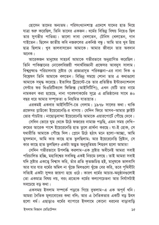 Bmjvg weÁvb †gwW‡Ukb 15
†nv‡mb Zv‡`i Ab¨Zg| cwimsL¨vbkv¯¿ G‡`‡k hv‡`i nvZ w`‡q
hvÎv ïi“ K‡iwQj, wZwb Zv‡`i GKRb| a‡g©i wewfbœ welq wb‡qI wQj
Zvi myMfxi cvwÊZ¨| fv‡jv `vev †Lj‡Zb, †Uwbm †Lj‡Zb, Mvb
MvB‡Zb| wQ‡jb RvZxq Kwe bRi“‡ji GKwbô eÜz| Avwg Zvi Lye wcÖq
QvÎ wQjvg| Lye fvjevm‡Zb Avgv‡K| Avgvi Rxe‡b Zvi Ae`vb
A‡bK|
Av‡iKRb gvby‡li mvnPh© Avgv‡K Mfxifv‡e AbycÖvwYZ K‡iwQj|
wZwb cvwK¯—v‡bi †bv‡ejweRqx c`v_©weÁvbx cÖ‡dmi Ave`ym mvjvg|
wek¦eªþvÊ cwiPvjbvq mªóvi †h cÖÁvcÖm~Z cwiKíbvÑGi bvbv w`K I
we‡k-lY wZwb Avgv‡K ej‡Zb| wewfbœ mg‡q †kvbv Zvi G K_v¸‡jv
Avgv‡K mg„× K‡i‡Q| BZvwji wUª‡q‡÷-‡Z Zvi cÖwZwôZ B›Uvib¨vkbvj
†m›Uvi di w_IwiwUK¨vj wdwR· (AvBwmwUwc), GLb †hwU Zvi bv‡g
bvgKiY Kiv n‡q‡Q, bvbv M‡elYvK‡g©i m~‡Î G cÖwZôv‡bi mv‡_ 40
eQi a‡i Avgvi m¤ú„³Zv I wbqwgZ hvZvqvZ|
GiKgB GKevi AvBwmwUwc-‡Z †Mjvg| 1978 mv‡ji K_v| _vwK
cÖ‡dmi M-vD‡Kv B‡q‡i‡bwË-i evmvq| †hw`b wd‡i AvmeÑAvgvi d¬vBU
†fvi cuvPUvq| bv‡Qvoev›`v B‡q‡i‡bwË Avgv‡K Gqvi‡cv‡U© †cuŠ‡Q †`‡e|
†mw`b †fv‡i Nyg †_‡K D‡V dR‡ii bvgvR cowQ, Ggb mgq †`wLÑ
i“‡gi Av‡iK cv‡k B‡q‡i‡bwË nvZ Zz‡j cÖv_©bv Ki‡Q| hv-B †nvK, †m
h_vixwZ Avgv‡K †cuŠ‡Q w`j| †c-‡b D‡V nVvr g‡b n‡jvÑAv”Qv, Avwg
gymjgvb, Avwg Kvi Kv‡Q nvZ ZzjwQjvg; Avi B‡q‡i‡bwË wLªóvb, †m
Kvi Kv‡Q nvZ ZzjwQj? GKUv A™¢yZ Abyf~wZgq wkniY n‡jv Avgvi!
†mw`b Mfxifv‡e Dcjwä KijvgÑGK mªóvi Aax‡bB Avgiv mevB
cwiPvwjZ nw”Q, gnvwe‡k¦i mewKQy GKB wbq‡g Pj‡Q| ZvB Avgiv mevB
hw` mªóvi GK‡Z¡ wek¦vm Kwi, Zuvi cÖwZ K…ZÁwPË nB, gvbyl‡K fvjevwm
Avi hvi hvi a‡g©i Awgj bv Luy‡R wgj¸‡jv Luy‡R †ei Kwi, Z‡e c„w_exUv
mwZ¨B GKUv my›`i RvqMv n‡q I‡V| KviY a‡g©i AvPvi-Abyôvb¸‡jvB
†Zv GKgvÎ welq bq, eis cÖ‡Z¨K a‡g©i Kj¨vY‡PZbv Avi wbh©vmUvB
me‡P‡q eo K_v|
GKmgq Bmjvg m¤ú‡K© co‡Z wM‡q eySjvgÑG GK Ac~e© Lwb|
Avgiv ˆbwZK g~j¨‡ev‡ai K_v ewj; Avi G ˆbwZKZvi GKwU eo Drm
n‡jv ag©| GQvovI a‡g©i e¨vcv‡i Bmjv‡g †Kv‡bv ai‡bi evovevwo
 