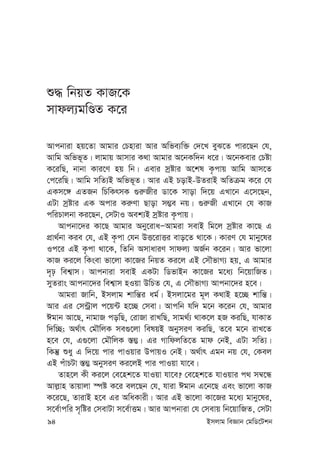 94 Bmjvg weÁvb †gwW‡Ukb
ï× wbqZ KvR‡K
mvdj¨gwÊZ K‡i
Avcbviv nq‡Zv Avgvi †Pnviv Avi Awfe¨w³ †`‡L eyS‡Z cvi‡Qb †h,
Avwg Awff~Z| jvgvq Avmvi K_v Avgvi A‡bKw`b a‡i| A‡bKevi †Póv
K‡iwQ, bvbv Kvi‡Y nq wb| Gevi mªóvi A‡kl K…cvq Avwg Avm‡Z
†c‡iwQ| Avwg mwZ¨B Awff~Z| Avi GB PovB-DZivB AwZµg K‡i †h
GKm‡½ GZRb wPwKrmK ¸i“Rxi Wv‡K mvov w`‡q GLv‡b G‡m‡Qb,
GUv mªóvi GK Acvi Ki“Yv Qvov m¤¢e bq| ¸i“Rx GLv‡b †h KvR
cwiPvjbv Ki‡Qb, †mUvI Aek¨B mªóvi K…cvq|
Avcbv‡`i Kv‡Q Avgvi Aby‡ivaÑAvgiv mevB wg‡j mªóvi Kv‡Q G
cÖv_©bv Kie †h, GB K…cv †hb DË‡ivËi evo‡Z _v‡K| KviY †h gvby‡li
Ic‡i GB K…cv _v‡K, wZwb AmvaviY mvdj¨ AR©b K‡ib| Avi fv‡jv
KvR Ki‡j wKsev fv‡jv Kv‡Ri wbqZ Ki‡j GB †mŠfvM¨ nq, G Avgvi
`„p wek¦vm| Avcbviv mevB GKUv wWfvBb Kv‡Ri g‡a¨ wb‡qvwRZ|
myZivs Avcbv‡`i wek¦vm nIqv DwPZ †h, G †mŠfvM¨ Avcbv‡`i n‡e|
Avgiv Rvwb, Bmjvg kvwš—i ag©| Bmjv‡gi g~j K_vB n‡”Q kvwš—|
Avi Gi †m›Uªvj c‡q›U n‡”Q †mev| Avcwb hw` g‡b K‡ib †h, Avgvi
Cgvb Av‡Q, bvgvR cowQ, †ivRv ivLwQ, mvg_©¨ _vK‡j nR KiwQ, hvKvZ
w`w”Q; A_©vr †gŠwjK me¸‡jv welqB AbymiY KiwQ, Z‡e g‡b ivL‡Z
n‡e †h, G¸‡jv †gŠwjK ¯—¤¢| Gi MvwdjwZ‡Z gvd †bB, GUv mwZ¨|
wKš‘ ïay G w`‡q cvi cvIqvi DcvqI †bB| A_©vr Ggb bq †h, †Kej
GB cuvPUv ¯—¤¢ AbymiY Ki‡jB cvi cvIqv hv‡e|
Zvn‡j Kx Ki‡j †e‡nk‡Z hvIqv hv‡e? †e‡nk‡Z hvIqvi c_ m¤^‡Ü
Avj-vn Zvqvjv ¯úó K‡i ej‡Qb †h, hviv Cgvb G‡b‡Q Ges fv‡jv KvR
K‡i‡Q, ZvivB n‡e Gi AwaKvix| Avi GB fv‡jv Kv‡Ri g‡a¨ gvby‡li,
m‡e©vcwi m„wói †mevUv m‡e©vËg| Avi Avcbviv †h †mevq wb‡qvwRZ, †mUv
 