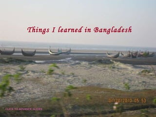 CLICK TO ADVANCE SLIDES Things I learned in Bangladesh 