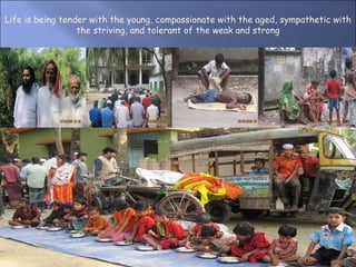 Life is being tender with the young, compassionate with the aged, sympathetic with the striving, and tolerant of the weak and strong 