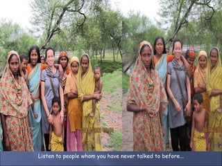 Listen to people whom you have never talked to before... 
