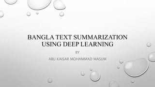 BANGLA TEXT SUMMARIZATION
USING DEEP LEARNING
BY
ABU KAISAR MOHAMMAD MASUM
 