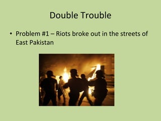 Double Trouble Problem #1 – Riots broke out in the streets of East Pakistan 
