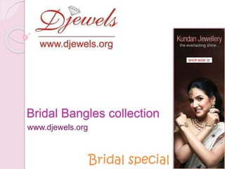 Bridal Bangles collection
www.djewels.org
Bridal special
 