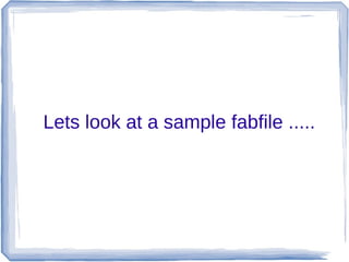 Lets look at a sample fabfile .....
 