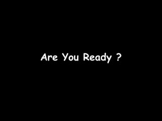 Are You Ready ?
 
