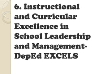 6. Instructional
and Curricular
Excellence in
School Leadership
and Management-
DepEd EXCELS
 