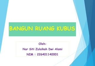 BANGUN RUANG KUBUS
Oleh:
Nur Siti Zulaikah Dwi Alami
NIM : 226401140001
 