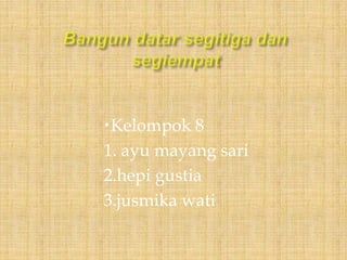 Kelompok 8
1. ayu mayang sari
2.hepi gustia
3.jusmika wati
 