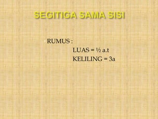  RUMUS :
LUAS = ½ a.t
KELILING = 3a
 