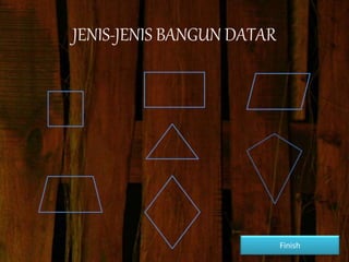 JENIS-JENIS BANGUN DATAR
Finish
 