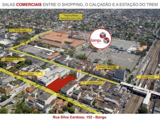 SALAS COMERCIAIS ENTRE O SHOPPING, O CALÇADÃO E A ESTAÇÃO DO TREM




                     Rua Silva Cardoso, 152 - Bangu
 