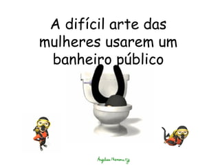 A difícil arte das mulheres usarem um banheiro público 