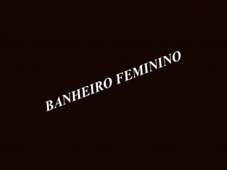BANHEIRO FEMININO   