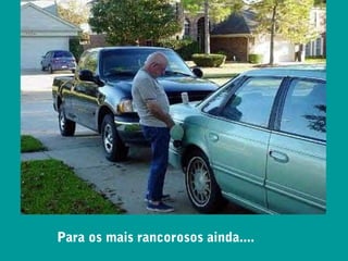 Para os mais rancorosos ainda....
 
