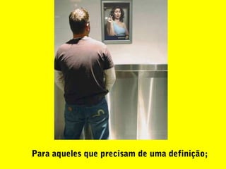 Para aqueles que precisam de uma definição;
 