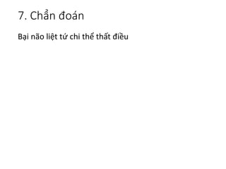 7. Chẩn đoán
Bại não liệt tứ chi thể thất điều
 