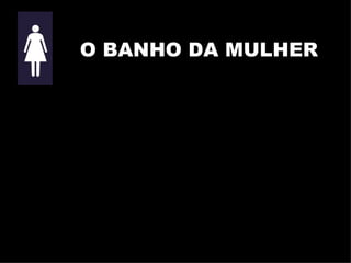 O BANHO DA MULHER 