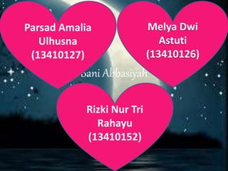 Bani Abbasiyah
Parsad Amalia
Ulhusna
(13410127)
Rizki Nur Tri
Rahayu
(13410152)
Melya Dwi
Astuti
(13410126)
 