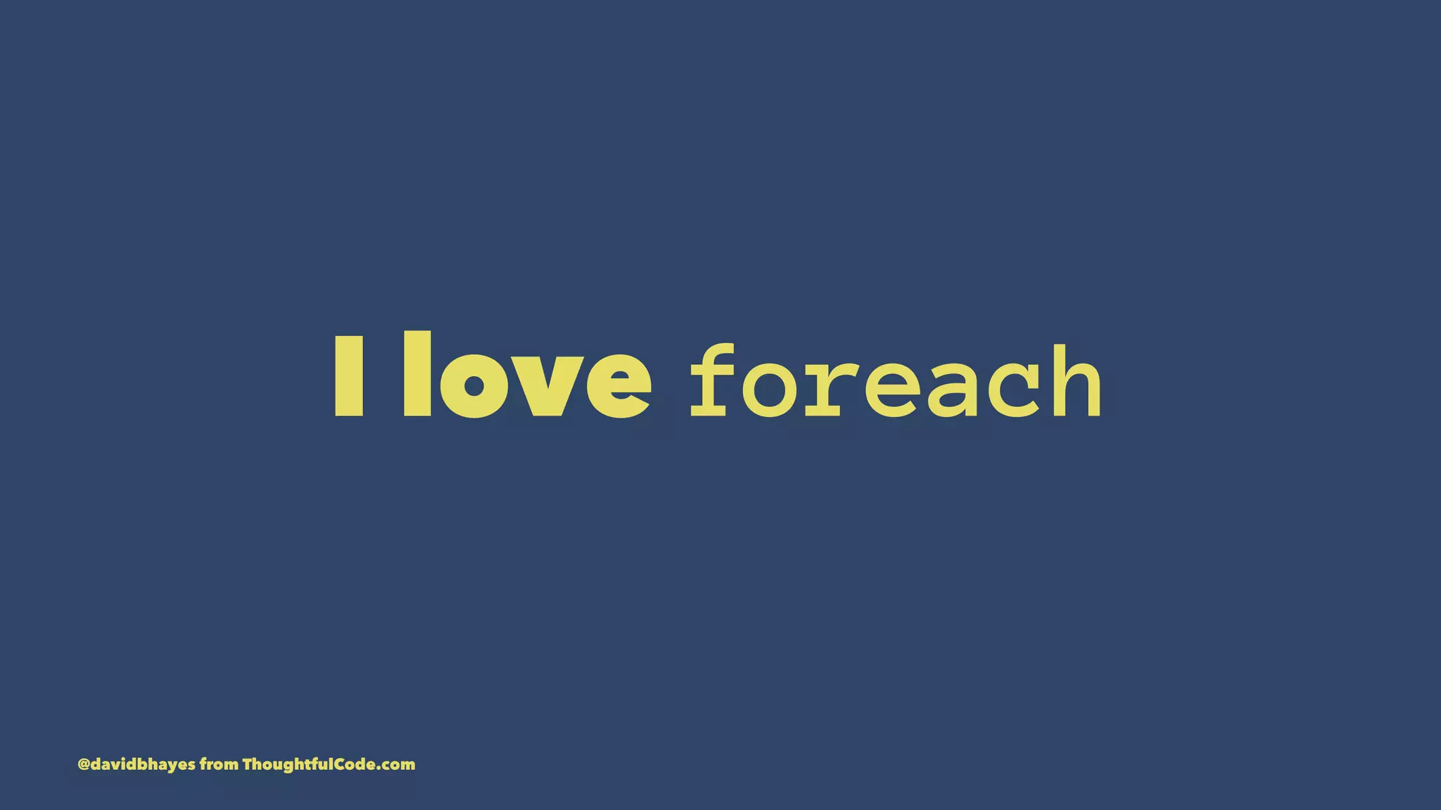 I love foreach @davidbhayes from ThoughtfulCode.com 