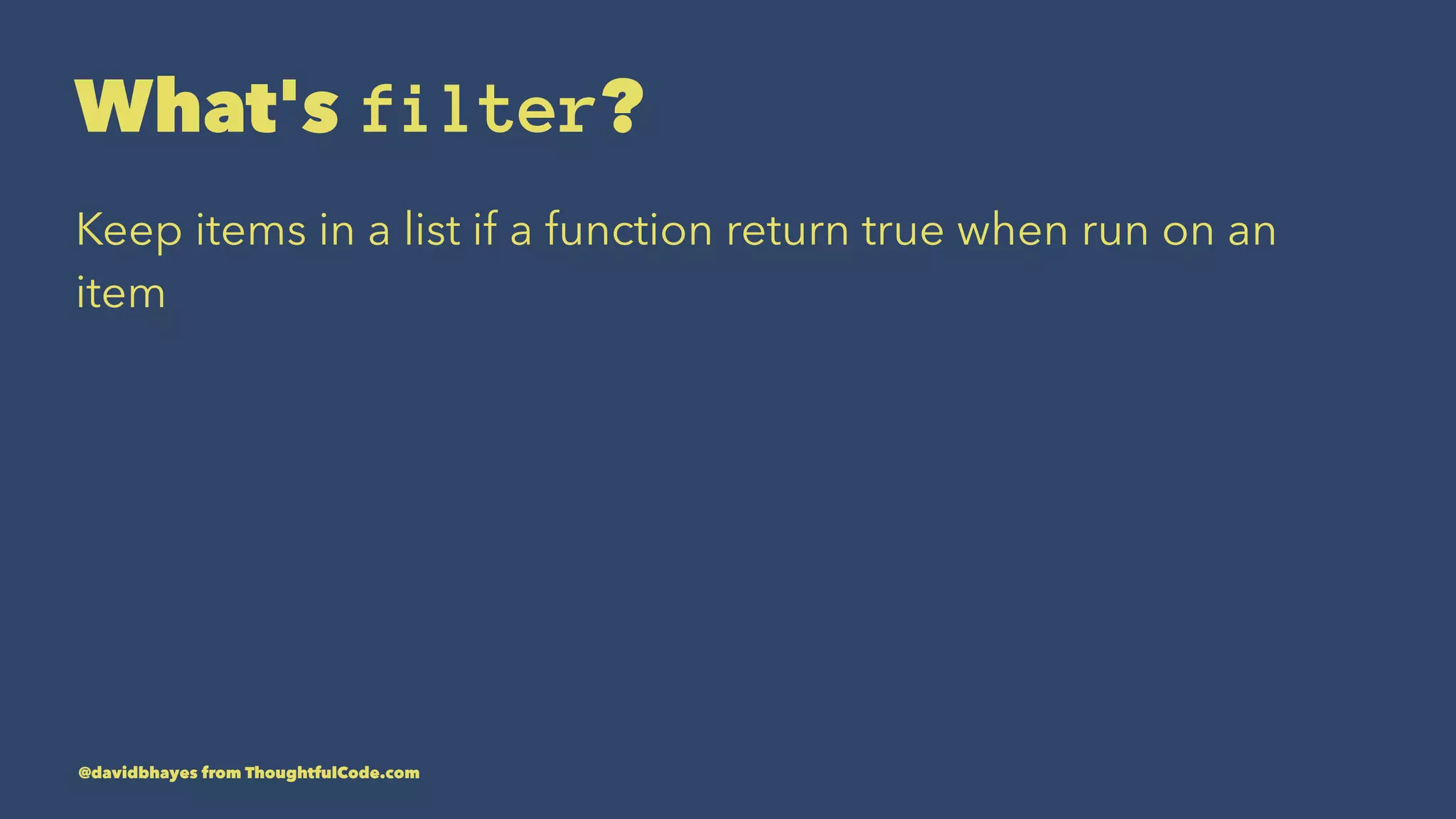What's filter? Keep items in a list if a function return true when run on an item @davidbhayes from ThoughtfulCode.com 