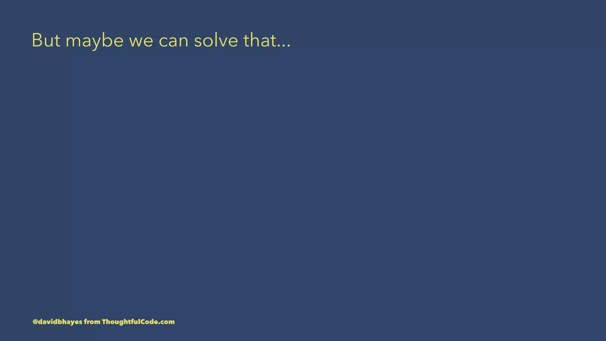 But maybe we can solve that... @davidbhayes from ThoughtfulCode.com 