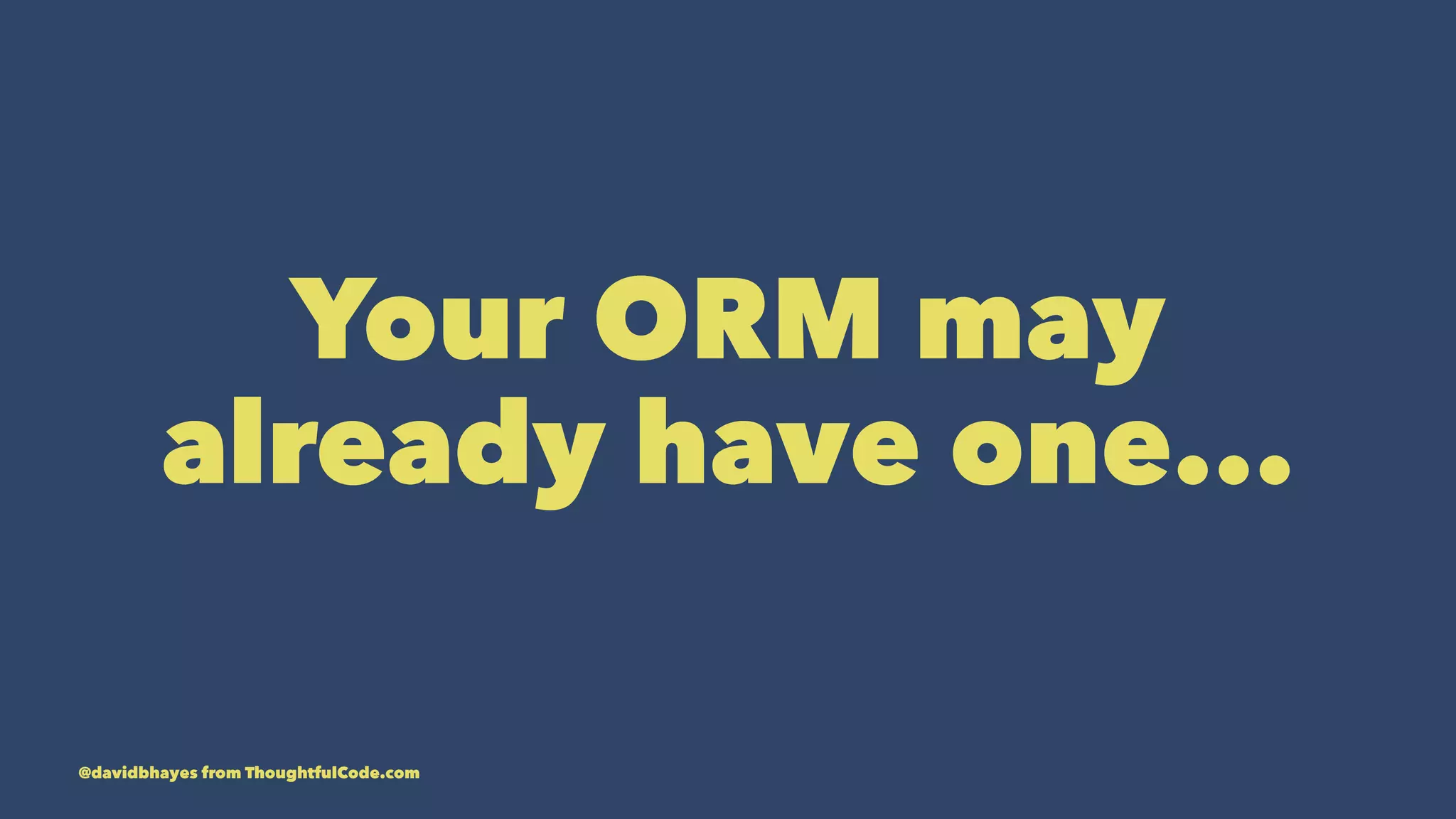 Your ORM may already have one... @davidbhayes from ThoughtfulCode.com 