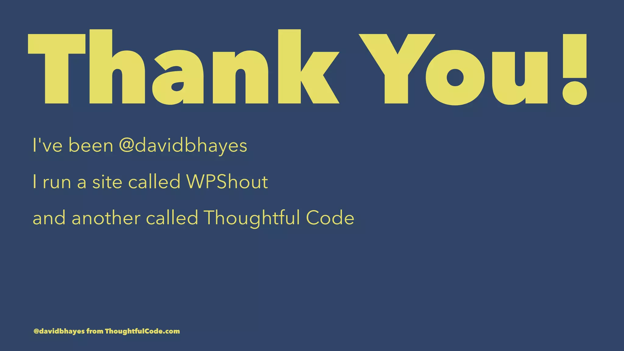 Thank You!I've been @davidbhayes I run a site called WPShout and another called Thoughtful Code @davidbhayes from ThoughtfulCode.com 