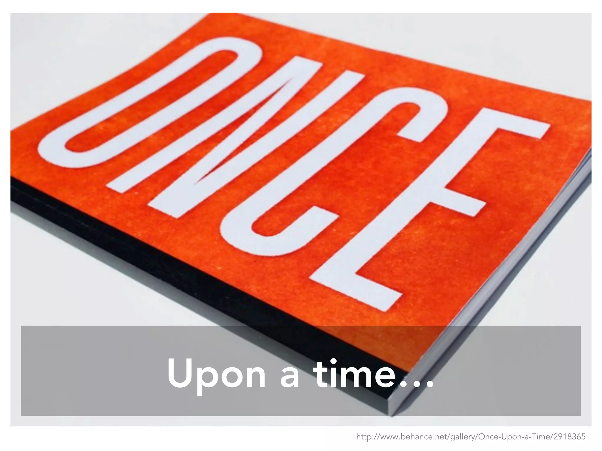 Upon a time…
http://www.behance.net/gallery/Once-Upon-a-Time/2918365
 