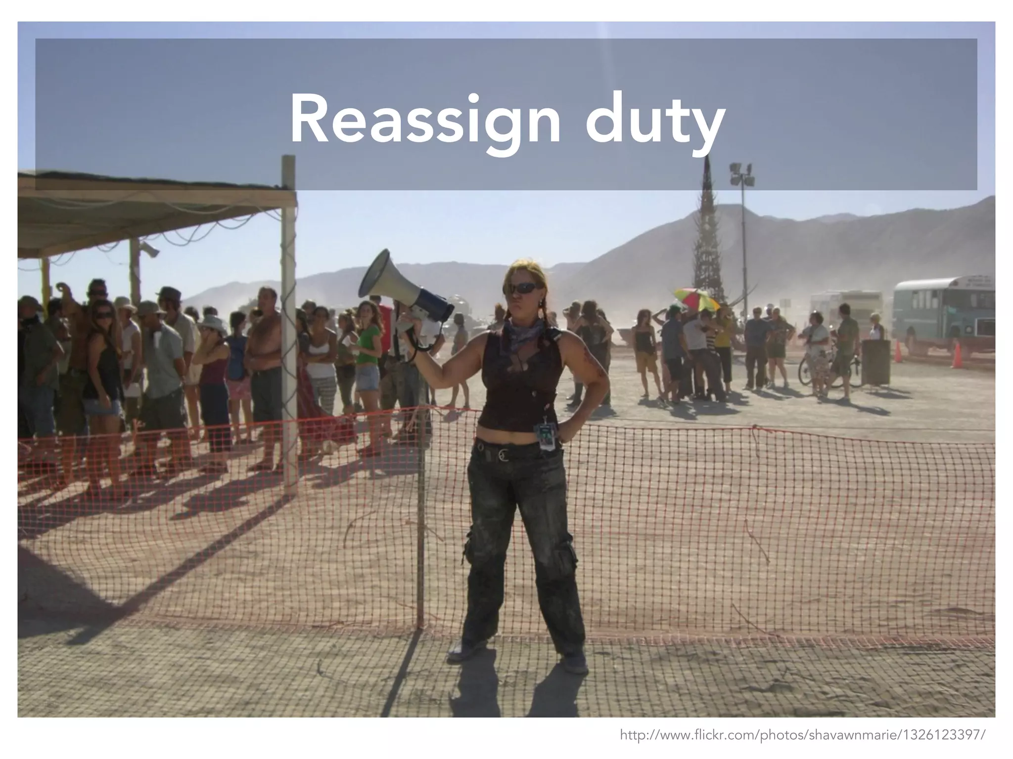 Reassign duty
http://www.flickr.com/photos/shavawnmarie/1326123397/
 