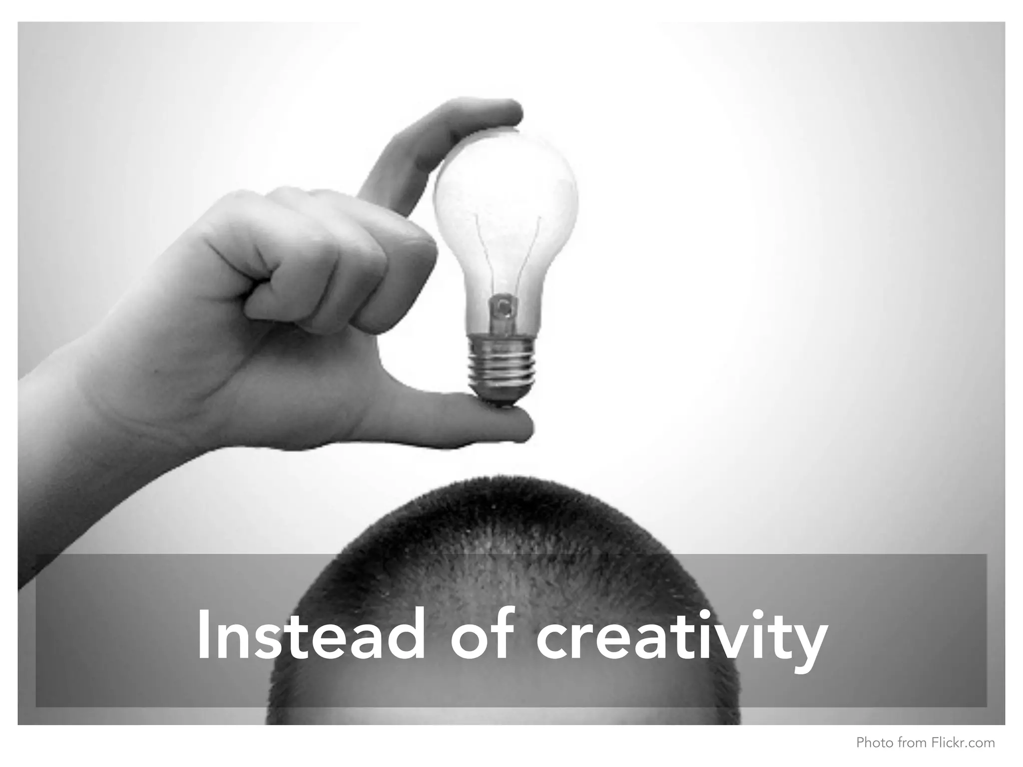 Instead of creativity
Photo from Flickr.com
 