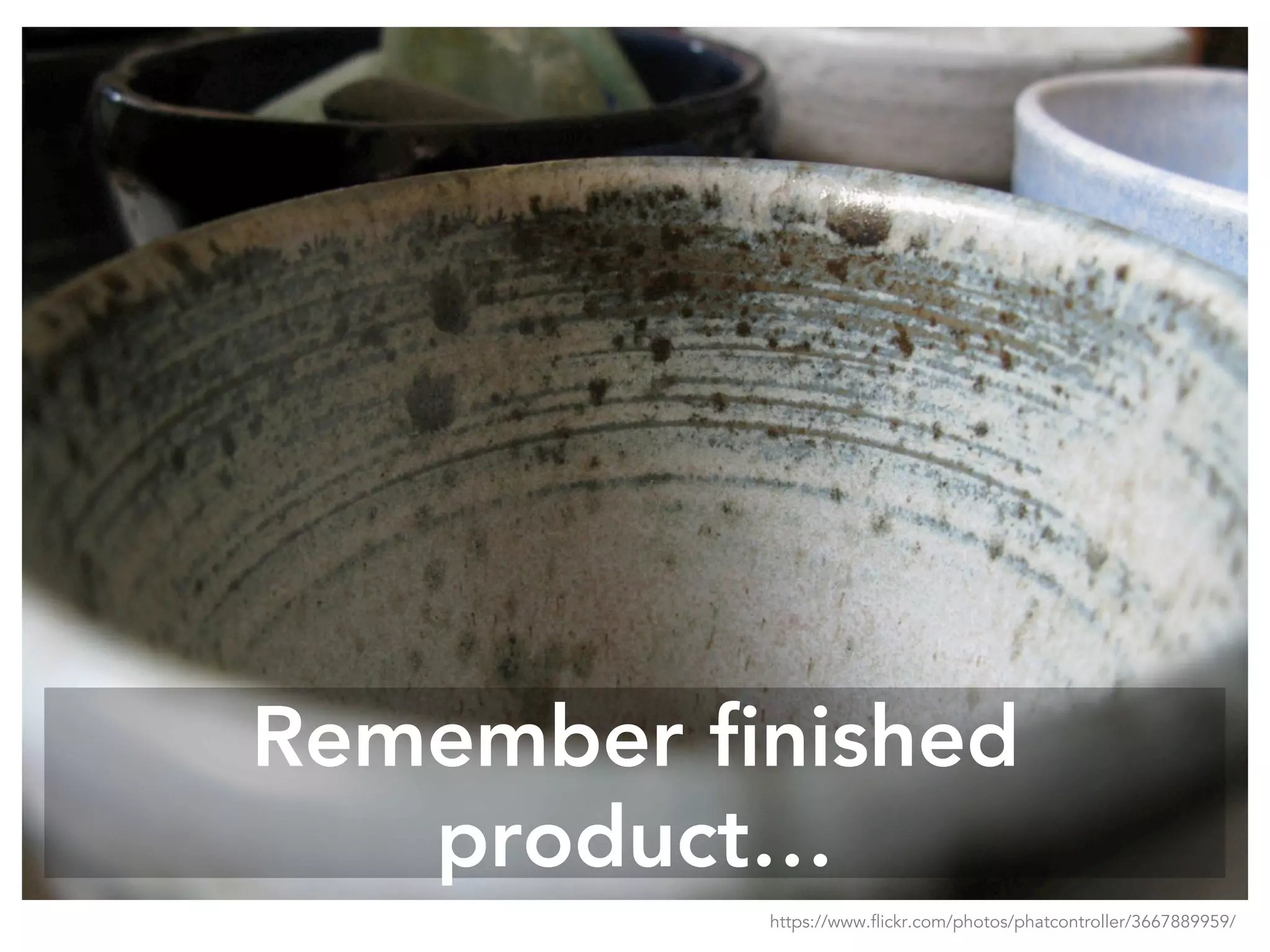 Remember finished
product…
https://www.flickr.com/photos/phatcontroller/3667889959/
 