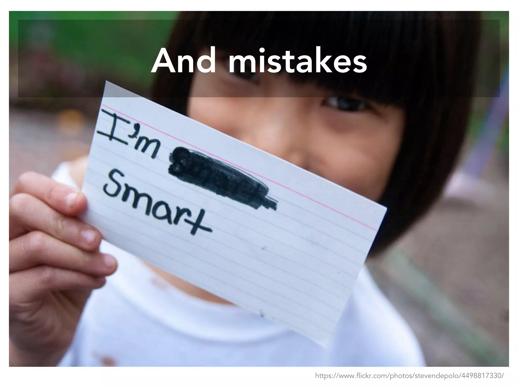 And mistakes
https://www.flickr.com/photos/stevendepolo/4498817330/
 