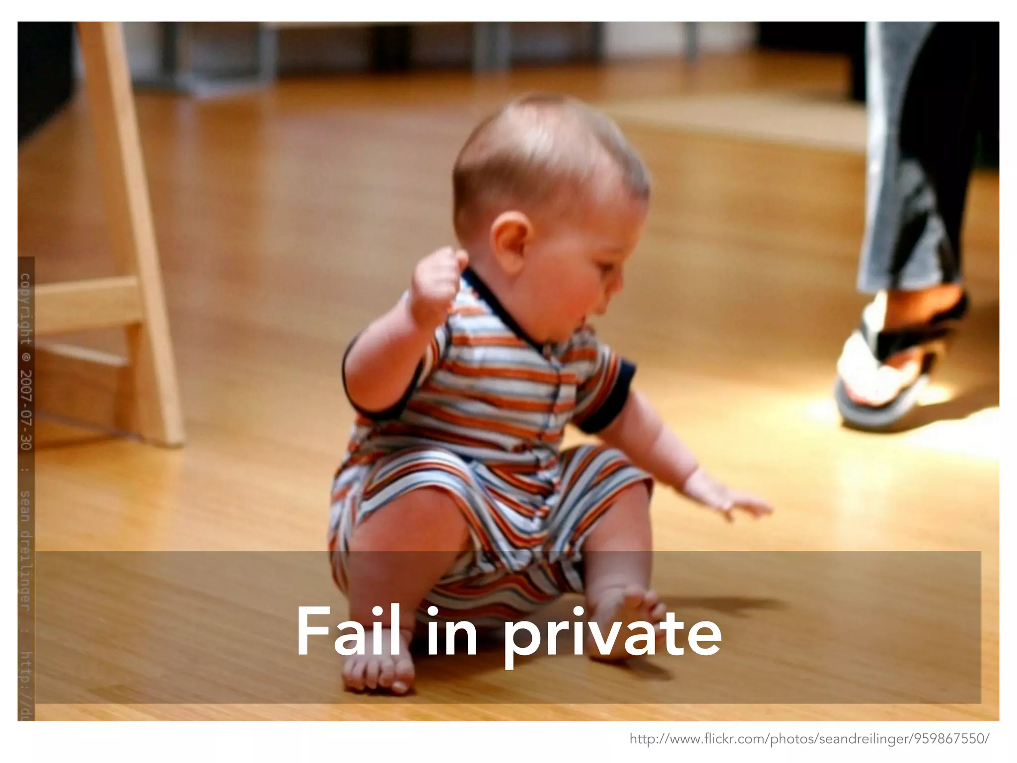 Fail in private
http://www.flickr.com/photos/seandreilinger/959867550/
 