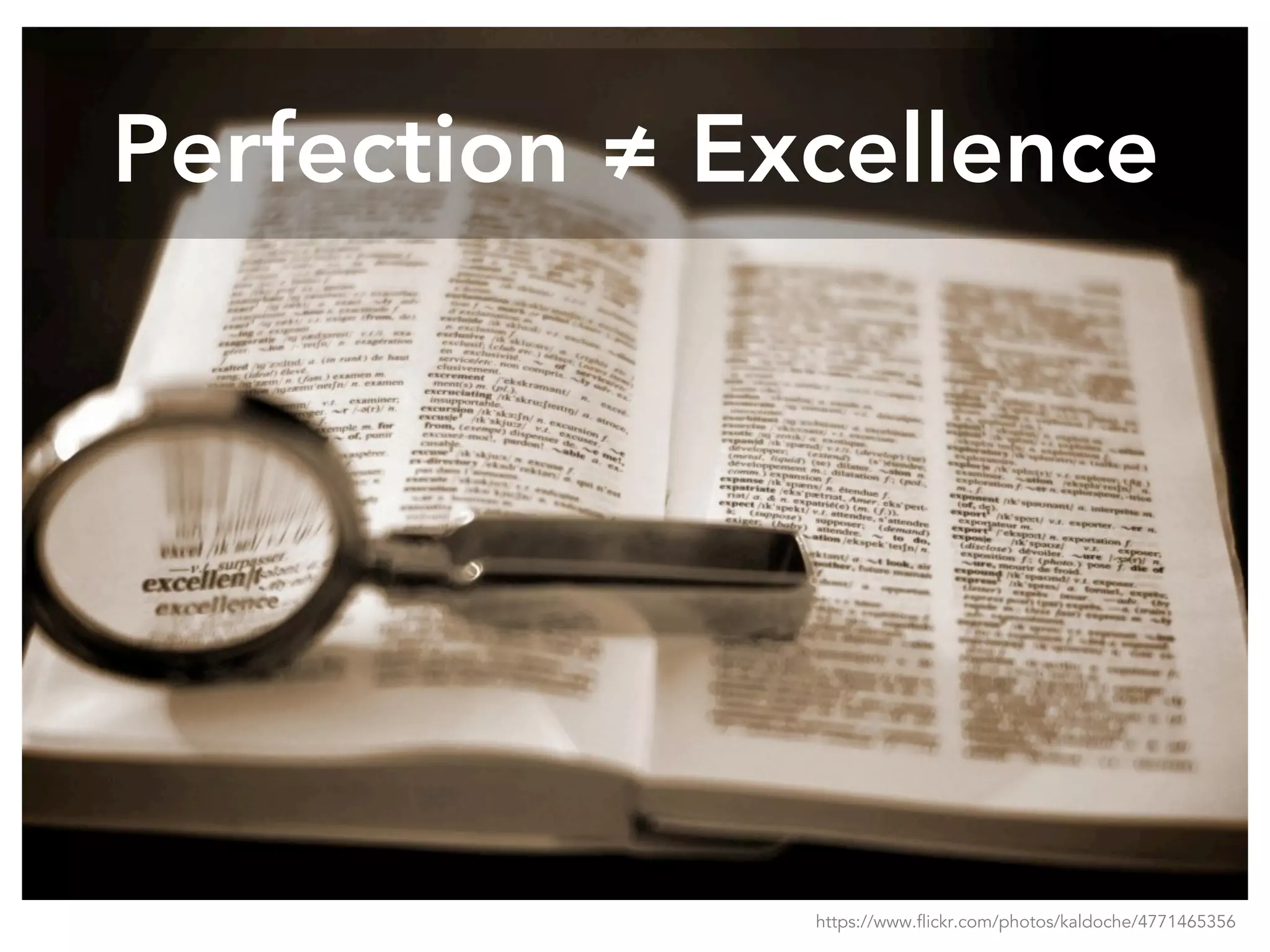 Perfection ≠ Excellence
https://www.flickr.com/photos/kaldoche/4771465356
 