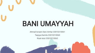 BANI UMAYYAH
Ahmad Isnaeni Dani Amhar 33010210061
Taqiyya Kamila 33010210060
Rizal Azizi 33010210062
 