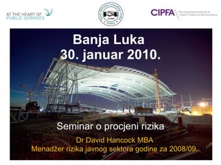 Banja Luka  30. januar 2010. Seminar  o procjeni rizika Dr David Hancock MBA Menadžer rizika javnog sektora godine za  2008/09 . 