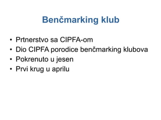 Benčmarking klub Prtnerstvo sa  CIPFA -om Dio  CIPFA  porodice benčmarking klubova Pokrenuto u jesen Prvi krug u aprilu 