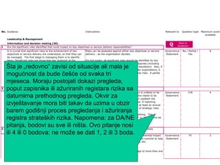 Šta je „redovno“ zavisi od situacije ali mala je mogućnost da bude češće od svaka tri mjeseca. Moraju postojati dokazi pregleda, poput zapisnika ili ažuriranih registara rizika sa datumima prethodnog pregleda. Okvir za izvještavanje mora biti takav da uzima u obzir barem godišnji proces pregledanja i ažuriranja registra strateških rizika. Napomena: za DA/NE pitanja, bodovi su sve ili ništa. Ovo pitanje nosi ili 4 ili 0 bodova; ne može se dati 1, 2 ili 3 boda. 