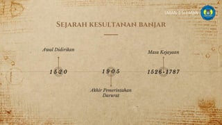 Sejarah kesultanan banjar
Awal Didirikan
Akhir Pemerintahan
Darurat
Masa Kejayaan
3
1 5 2 0 1 9 0 5 1 5 2 6 - 1 7 8 7
SMAN 1 SLEMAN
 