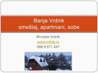 Banja Vrdnik
smeštaj, apartmani, sobe
       Brvnara Vrdnik
       www.vrdnik.rs
       066 9 671 447
 